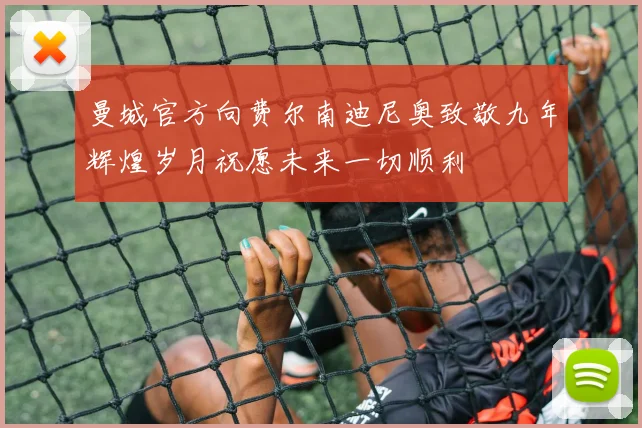 曼城官方向费尔南迪尼奥致敬九年辉煌岁月祝愿未来一切顺利